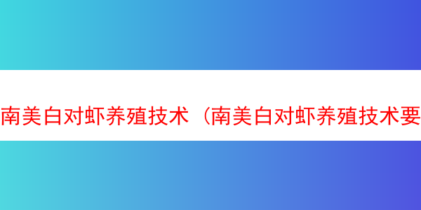 南美白对虾养殖技术 (南美白对虾养殖技术要点)