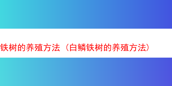 铁树的养殖方法 (白鳞铁树的养殖方法)