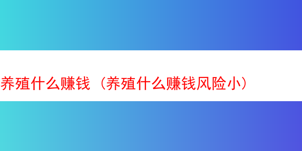 养殖什么赚钱 (养殖什么赚钱风险小)