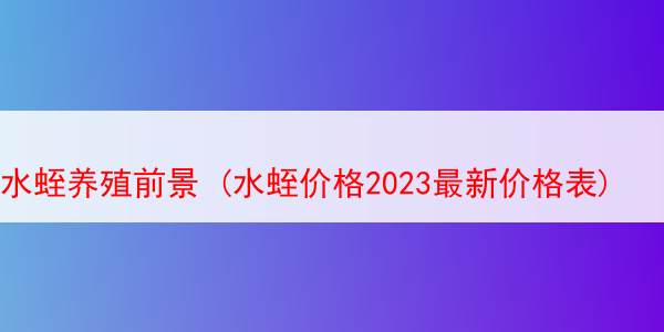 水蛭养殖前景 (水蛭价格2023最新价格表)