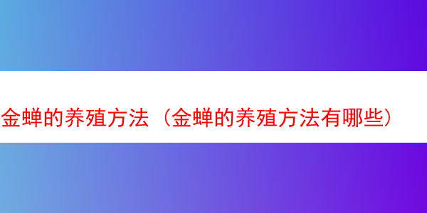 金蝉的养殖方法 (金蝉的养殖方法有哪些)