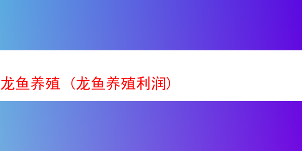 龙鱼养殖 (龙鱼养殖利润)