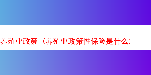 养殖业政策 (养殖业政策性保险是什么)