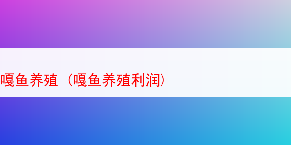 嘎鱼养殖 (嘎鱼养殖利润)