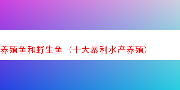 养殖鱼和野生鱼 (十大暴利水产养殖)