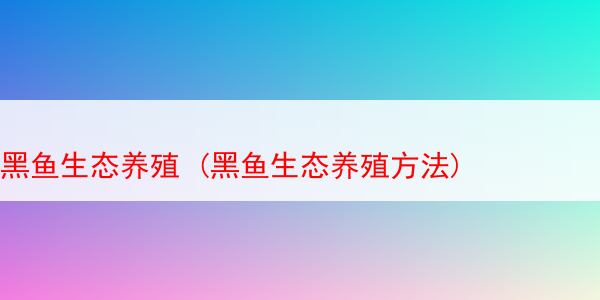 黑鱼生态养殖 (黑鱼生态养殖方法)