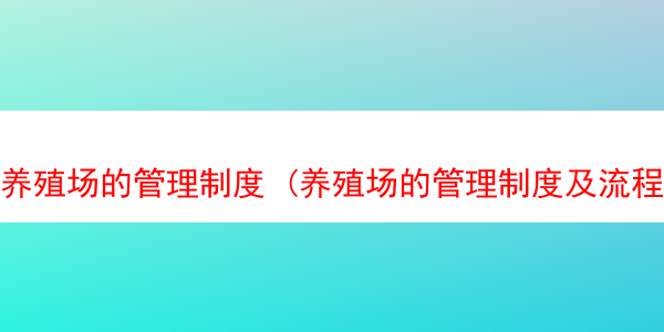 养殖场的管理制度 (养殖场的管理制度及流程)