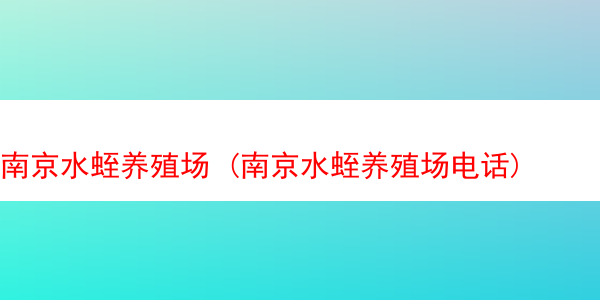 南京水蛭养殖场 (南京水蛭养殖场电话)