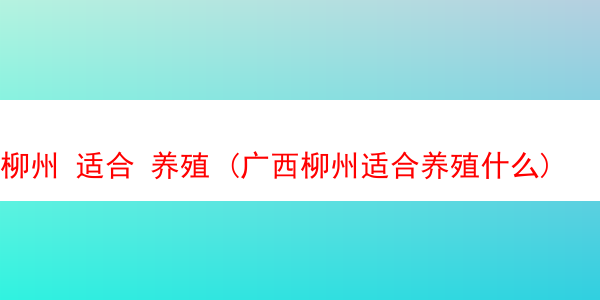 柳州 适合 养殖 (广西柳州适合养殖什么)