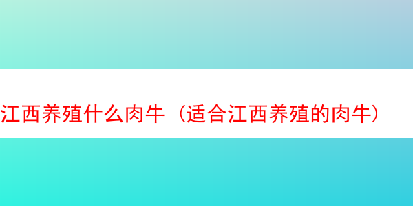 江西养殖什么肉牛 (适合江西养殖的肉牛)