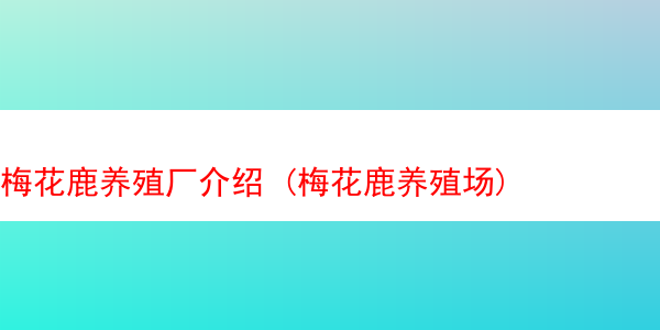 梅花鹿养殖厂介绍 (梅花鹿养殖场)