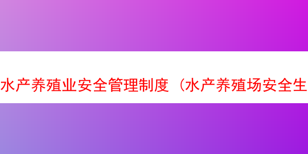 水产养殖业安全管理制度 (水产养殖场安全生产制度)