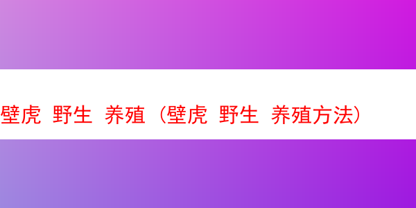 壁虎 野生 养殖 (壁虎 野生 养殖方法)