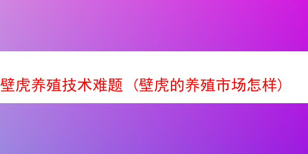 壁虎养殖技术难题 (壁虎的养殖市场怎样)