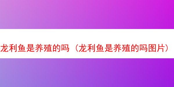 龙利鱼是养殖的吗 (龙利鱼是养殖的吗图片)