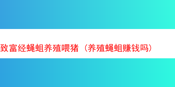 致富经蝇蛆养殖喂猪 (养殖蝇蛆赚钱吗)