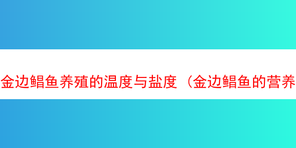 金边鲳鱼养殖的温度与盐度 (金边鲳鱼的营养价值)