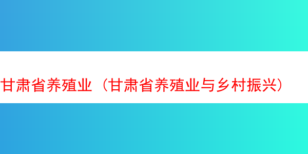 甘肃省养殖业 (甘肃省养殖业与乡村振兴)