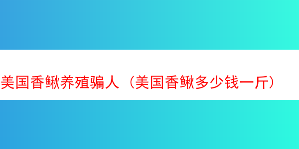 美国香鳅养殖骗人 (美国香鳅多少钱一斤)