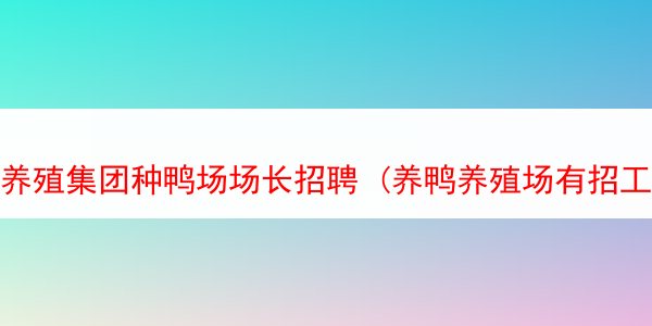 养殖集团种鸭场场长招聘 (养鸭养殖场有招工人吗)