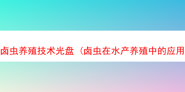 卤虫养殖技术光盘 (卤虫在水产养殖中的应用)