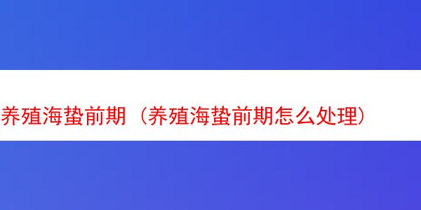 养殖海蛰前期 (养殖海蛰前期怎么处理)