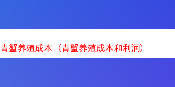 青蟹养殖成本 (青蟹养殖成本和利润)