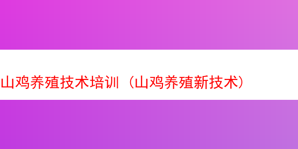 山鸡养殖技术培训 (山鸡养殖新技术)