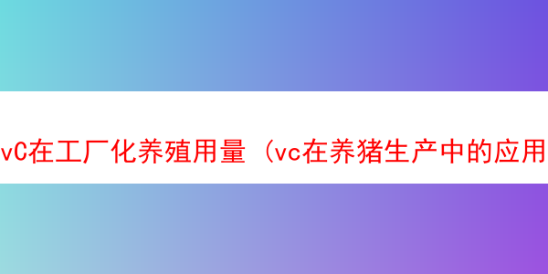 vC在工厂化养殖用量 (vc在养猪生产中的应用)