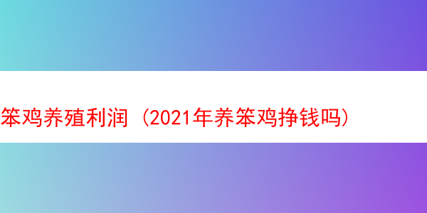 笨鸡养殖利润 (2021年养笨鸡挣钱吗)