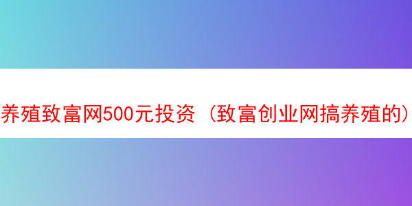 养殖致富网500元投资 (致富创业网搞养殖的)