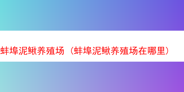 蚌埠泥鳅养殖场 (蚌埠泥鳅养殖场在哪里)