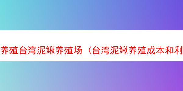 养殖台湾泥鳅养殖场 (台湾泥鳅养殖成本和利润)