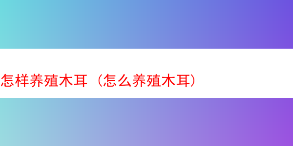 怎样养殖木耳 (怎么养殖木耳)