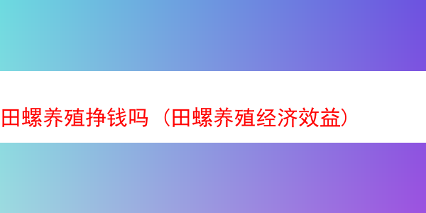 田螺养殖挣钱吗 (田螺养殖经济效益)