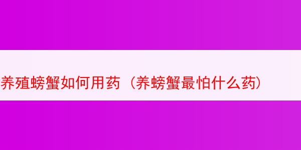 养殖螃蟹如何用药 (养螃蟹最怕什么药)