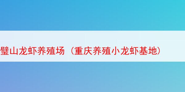 璧山龙虾养殖场 (重庆养殖小龙虾基地)