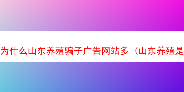 为什么山东养殖骗子广告网站多 (山东养殖是真的吗)