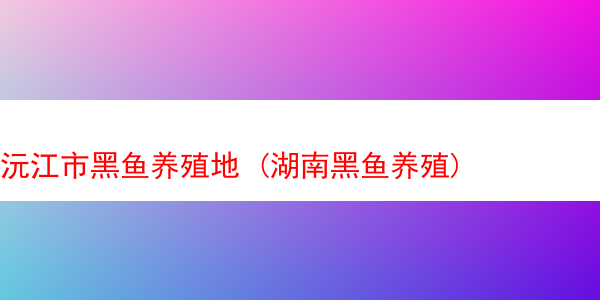 沅江市黑鱼养殖地 (湖南黑鱼养殖)