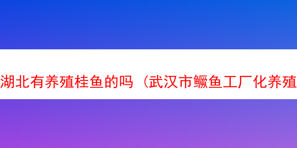 湖北有养殖桂鱼的吗 (武汉市鳜鱼工厂化养殖)