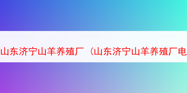 山东济宁山羊养殖厂 (山东济宁山羊养殖厂电话)