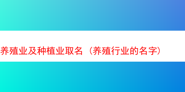 养殖业及种植业取名 (养殖行业的名字)