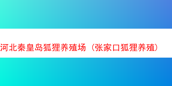 河北秦皇岛狐狸养殖场 (张家口狐狸养殖)