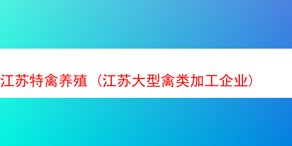 江苏特禽养殖 (江苏大型禽类加工企业)