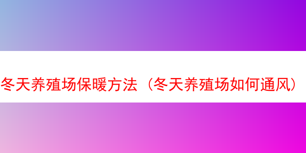 冬天养殖场保暖方法 (冬天养殖场如何通风)