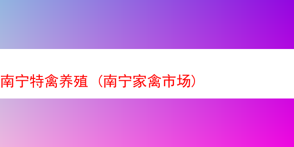 南宁特禽养殖 (南宁家禽市场)