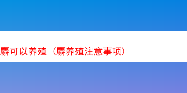 麝可以养殖 (麝养殖注意事项)