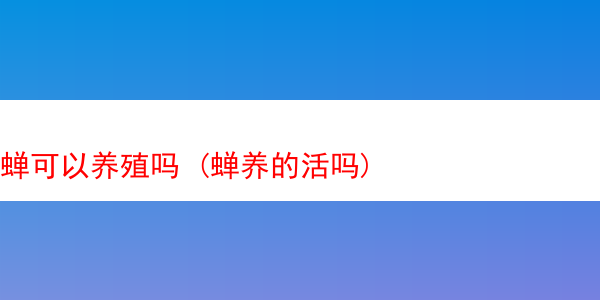 蝉可以养殖吗 (蝉养的活吗)