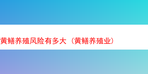 黄鳝养殖风险有多大 (黄鳝养殖业)