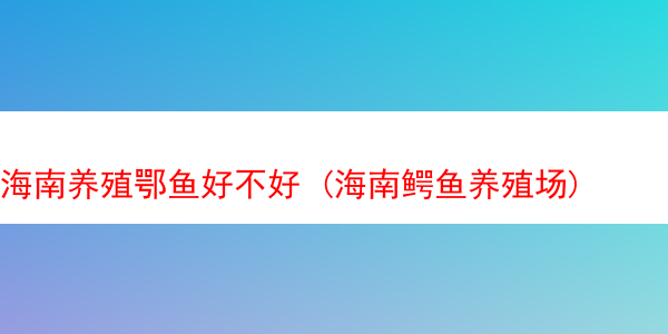 海南养殖鄂鱼好不好 (海南鳄鱼养殖场)